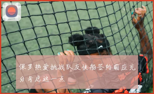 保罗热爱挑战队友快船签约前应充分考虑这一点