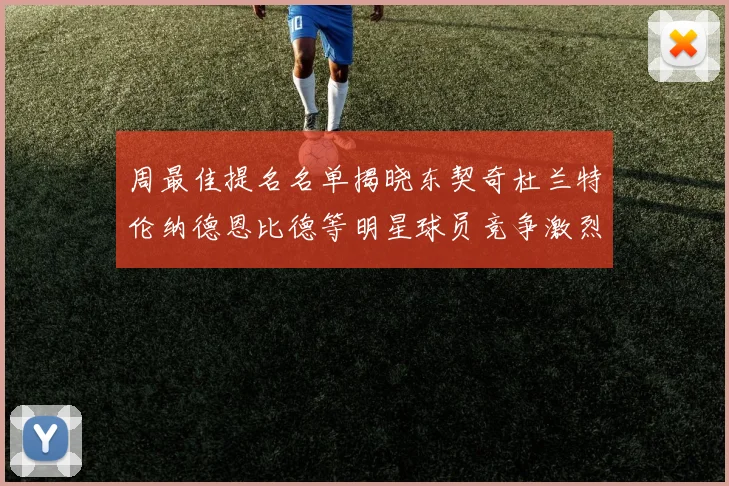 周最佳提名名单揭晓东契奇杜兰特伦纳德恩比德等明星球员竞争激烈