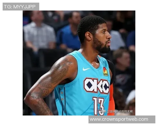 乔治半场表现低迷仅得5分2板2助球队需寻找新进攻点